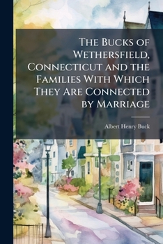 Paperback The Bucks of Wethersfield, Connecticut and the Families With Which They Are Connected by Marriage Book