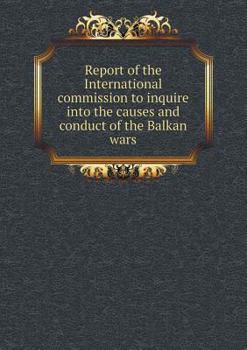Report of the International Commission to Inquire Into the Causes and Conduct of the Balkan Wars