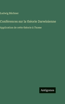 Conférences sur la théorie Darwinienne: Application de cette théorie à l'home
