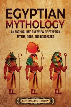 Paperback Egyptian Mythology: An Enthralling Overview of Egyptian Myths, Gods, and Goddesses Book
