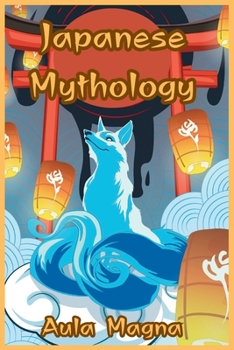 Paperback Japanese Mythology: Mysteries and Wonders of Ancient Japan: Tales of Gods and Legendary Creatures Book