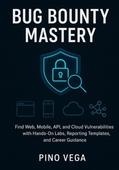 Paperback Bug bounty mastery: Find Web, Mobile, API, and Cloud Vulnerabilities with Hands-On Labs, Reporting Templates, and Career Guidance Book
