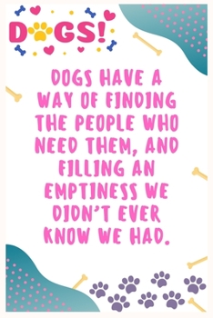 Paperback Dogs have a way of finding the people who need them, and filling an emptiness we didn't ever know we had: Journal Notebook for Dog Lover 6&#8242; x 9& Book