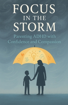 Paperback Focus in the Storm - Parenting ADHD with Confidence and Compassion Book