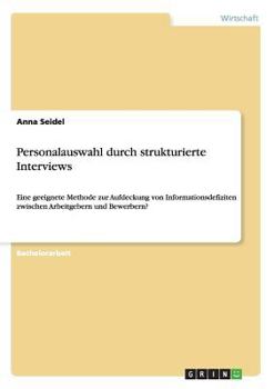 Paperback Personalauswahl durch strukturierte Interviews: Eine geeignete Methode zur Aufdeckung von Informationsdefiziten zwischen Arbeitgebern und Bewerbern? [German] Book