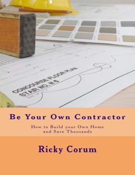 Paperback Be Your Own Contractor: How to Build your Own Home and Save Thousands Book