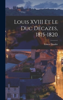 Hardcover Louis XVIII Et Le Duc Decazes, 1815-1820 [French] Book