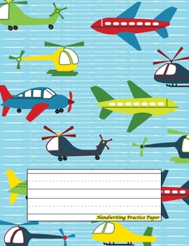 Handwriting Practice Paper: Perfect For preschool children,kids,boys,girl ( Size 8.5 X 11 ) Design with Airplane And Helicopter Images