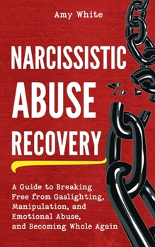 Paperback Narcissistic Abuse Recovery: A Guide to Breaking Free from Gaslighting, Manipulation, and Emotional Abuse, and Becoming Whole Again Book