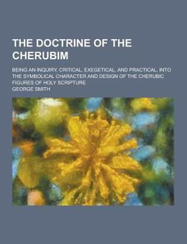 Paperback The Doctrine of the Cherubim; Being an Inquiry, Critical, Exegetical, and Practical, Into the Symbolical Character and Design of the Cherubic Figures Book