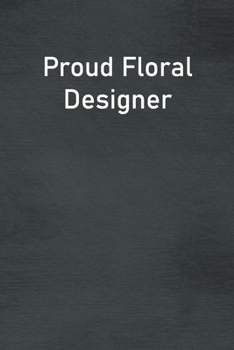 Proud Floral Designer: Lined Notebook For Men, Women And Co Workers