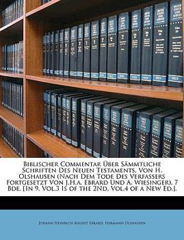 Biblischer Commentar �ber S�mmtliche Schriften Des Neuen Testaments, Von H. Olshausen (Nach Dem Tode Des Verfassers Fortgesetzt Von J.H.A. Ebrard Und A. Wiesinger). 7 Bde. [in 9. Vol.3 Is of the 2nd, 