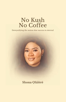 Paperback No Kush No Coffee: Demystifying the Notion that Success is External Book