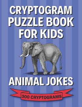 Paperback Cryptogram Puzzle Book for Kids: Animal Jokes; 300 Humorous Large Print Cryptograms, Cryptoquips, Cryptoquotes [Large Print] Book