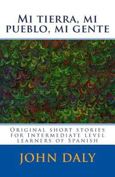 Paperback Mi tierra, mi pueblo, mi gente: Original short stories for intermediate level learners of Spanish [Spanish] Book