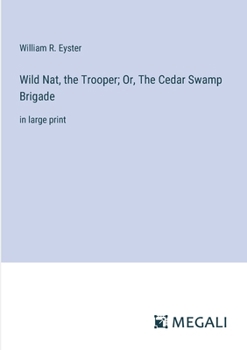 Paperback Wild Nat, the Trooper; Or, The Cedar Swamp Brigade: in large print Book