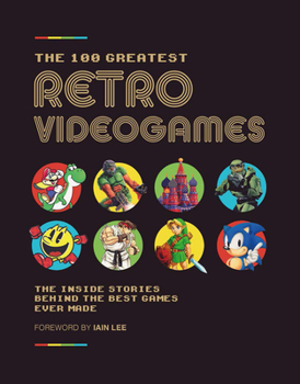 Hardcover The 100 Greatest Retro Videogames: The Inside Stories Behind the Best Games Ever Made Book