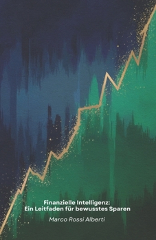 Finanzielle Intelligenz: Ein Leitfaden für bewusstes Sparen: Praktische Strategien für den Umgang mit Geld, effektive Budgetierung und kluge Investitionen für Ihre finanzielle Zukunft (German Edition)