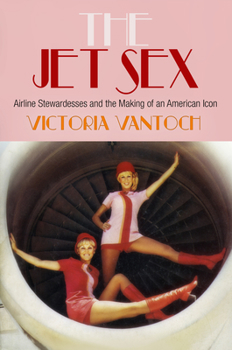 Hardcover The Jet Sex: Airline Stewardesses and the Making of an American Icon Book