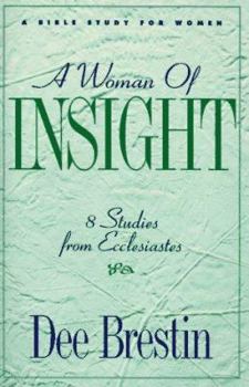 A Woman of Insight: 8 Studies from Ecclesiastes (The Dee Brestin Series) - Book  of the Dee Brestin Bible Study