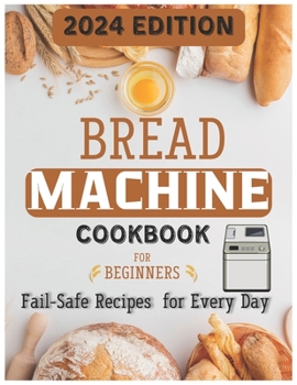 Paperback The Ultimate Bread Machine Mastery: Effortless Artisan Breads & Beyond - 78 Fail-Safe Recipes for Every Day, Expert Techniques & Time-Saving Tips for Book