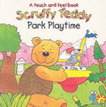 Hardcover Park Playtime (Scruffy Teddy Touchy Feely) Book