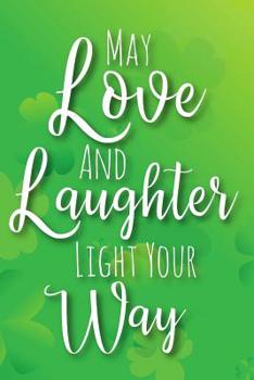 May Love and Laughter Light Your Way: A Notebook to Celebrate Irish Heritage