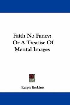 Paperback Faith No Fancy: Or A Treatise Of Mental Images Book