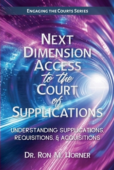 Paperback Next Dimension Access to the Court of Supplications: Understanding Supplications, Requisitions, & Acquisitions Book