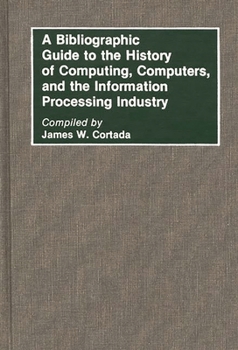 Hardcover A Bibliographic Guide to the History of Computing, Computers, and the Information Processing Industry Book