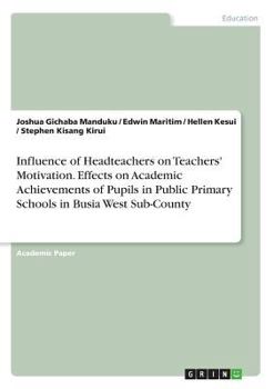 Paperback Influence of Headteachers on Teachers' Motivation. Effects on Academic Achievements of Pupils in Public Primary Schools in Busia West Sub-County Book