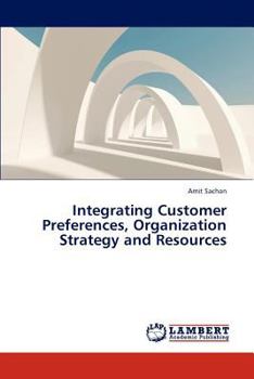 Paperback Integrating Customer Preferences, Organization Strategy and Resources Book