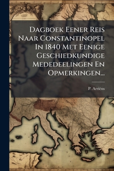 Dagboek Eener Reis Naar Constantinopel In 1840: Met Eenige Geschiedkundige Mededeelingen En Opmerkingen (1854)