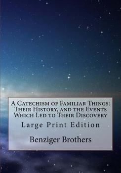 Paperback A Catechism of Familiar Things: Their History, and the Events Which Led to Their Discovery: Large Print Edition Book