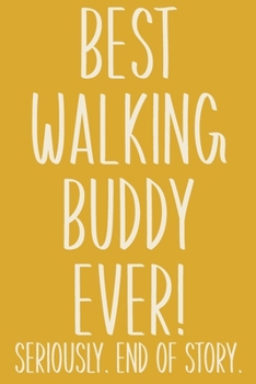 Paperback Best Walking Buddy Ever! Seriously. End of Story.: Lined Journal in Yellow for Writing, Journaling, To Do Lists, Notes, Gratitude, Ideas, and More wit Book