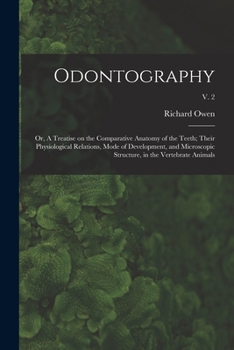 Paperback Odontography; or, A Treatise on the Comparative Anatomy of the Teeth; Their Physiological Relations, Mode of Development, and Microscopic Structure, i Book