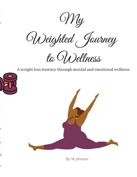 Paperback My Weighted Journey to Wellness: A weight loss Journey through mental and emotional wellness Book