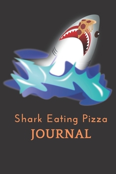 Paperback Shark Eating Pizza journal: Funny Shark eating Pizza journal for Pizza AND Shark loves gifts- Shark and Pizza notebook- 120 page lined blank journ Book