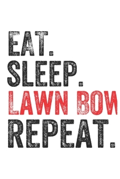 Eat Sleep  Lawn Bowls  Repeat Sports Notebook Gift: Lined Notebook / Journal Gift, Lawn Bowls, 120 Pages, 6 x 9 inches , Personal Diary, Personalized ... to Write, work, or home!, Soft Cover, Matt