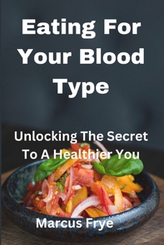 Paperback Eating For Your Blood Type: Unlocking The Secret To A Healthier You Book