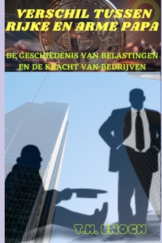 Paperback Verschil Tussen Rijke En Arme Papa: de Geschiedenis Van Belastingen En de Kracht Van Bedrijven [Dutch] Book