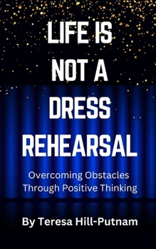 Paperback Life Is Not A Dress Rehearsal: Overcoming Obstacles Through Positive Thinking Book