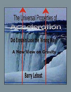 Paperback The Universal Properties of Acceleration: Did Einstein Look The Wrong Way? Book
