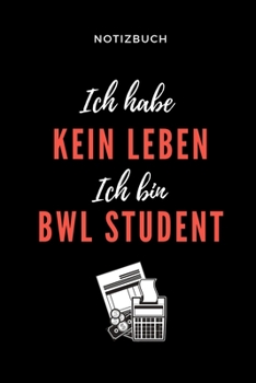 Paperback Notizbuch Ich Habe Kein Leben Ich Bin Bwl Student: A5 Studienplaner f?r Studenten - Coole Geschenkidee zum Studienstart - Semesterplaner - Abitur - er [German] Book