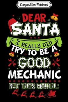Composition Notebook: Dear Santa I Really Did Try To Be A Good Mechanic Xmas Gifts  Journal/Notebook Blank Lined Ruled 6x9 100 Pages