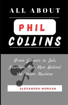 Paperback All about Phil Collins: From Genesis to Solo Stardom: The Man Behind the Drum Machine Book