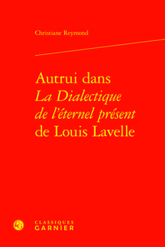 Autrui Dans La Dialectique De L'eternel Present De Louis Lavelle (Etudes D'histoire Et De Philosophie Religieuses, 64)