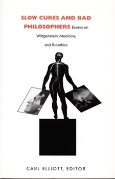 Hardcover Slow Cures and Bad Philosophers: Essays on Wittgenstein, Medicine, and Bioethics Book