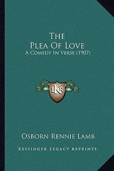 Paperback The Plea Of Love: A Comedy In Verse (1907) Book