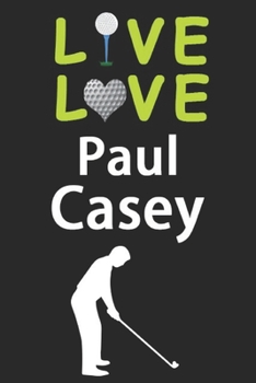 Paperback Live Love Paul Casey Journal: Funny Cute Gift For Paul Casey Lovers - I Heart Paul Casey Golf Notebook: Blank Lined Journals - 120 Pages - 6 x 9 Inc Book